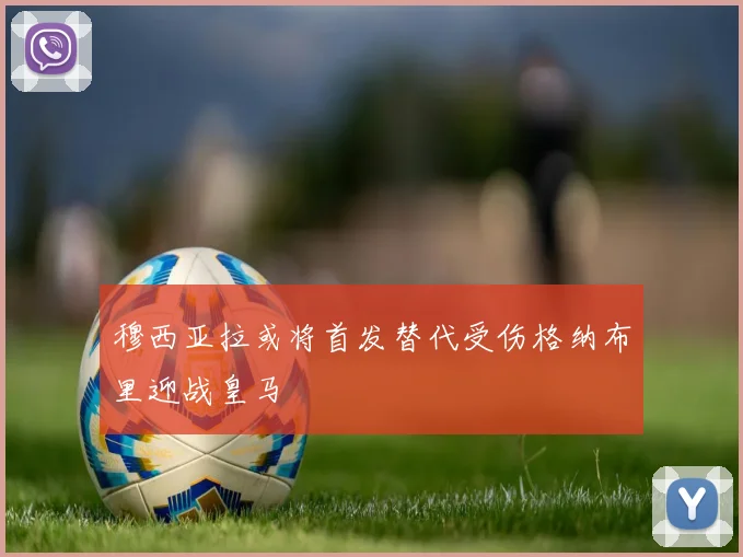 穆西亚拉或将首发替代受伤格纳布里迎战皇马